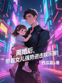 离婚后,带着女儿强势进击娱乐圈