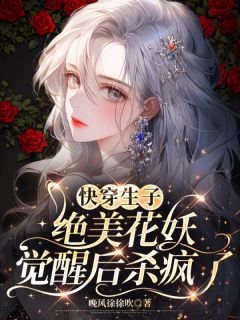 快穿生子：绝美花妖觉醒后杀疯了