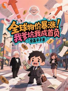 全球物价暴涨，我爹坑我成首负