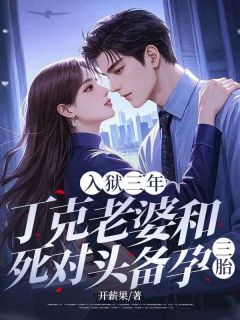 入狱三年,丁克老婆和死对头备孕三胎