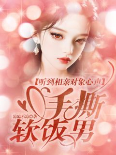 《听到相亲对象心声,手撕软饭男》全文精彩章节在线阅读(赵芳张正东潘子菲)