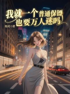 我就一个普通保镖也要万人迷吗