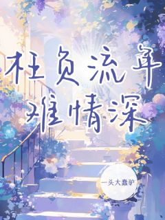 《枉负流年难情深》小说大结局在线阅读 夏泽渊阮芷惜小说全文