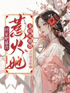 回家吧暴君,惹火她,龙椅死翘翘