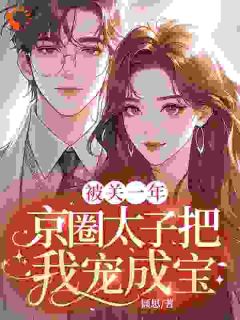 被关一年，京圈太子把我宠成宝