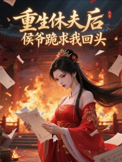 重生休夫后,侯爷跪求我回头