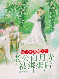 老公白月光被绑架后，我让他家破人亡