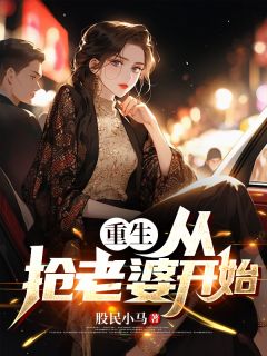 《重生：从抢老婆开始》小说全文在线阅读 吴世道南瓜是什么小说