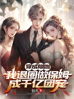 穿成糊咖，我退圈做保姆成千亿团