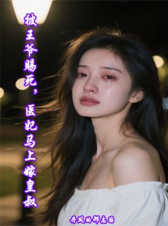 被王爷赐死，医妃马上嫁皇叔