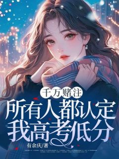 千万赌注，所有人都认定我高考低分