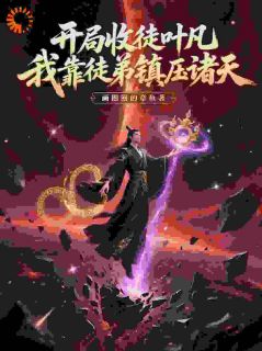 开局收徒叶凡,我靠徒弟镇压诸天