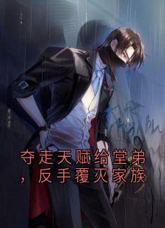 夺走天赋给堂弟,反手覆灭家族