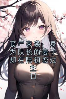 丧尸来袭，身为队长的妻子却在陪初恋过生日