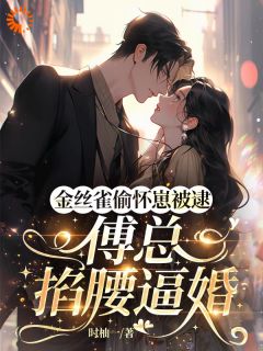 金丝雀偷怀崽被逮，傅总掐腰逼婚