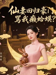 仙妻回归豪门,骂我癞蛤蟆?