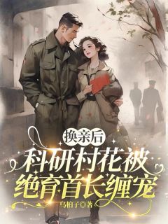 换亲后，科研村花被绝育首长缠宠
