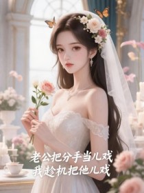 《老公把分手当儿戏,我趁机把他儿戏》小说精彩试读 《老公把分手当儿戏,我趁机把他儿戏》最新章节列表