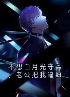 不想白月光守寡,老公把我逼疯