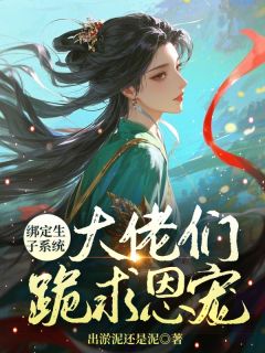 绑定生子系统大佬们跪求恩宠