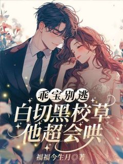 乖宝别逃,白切黑校草他超会哄!