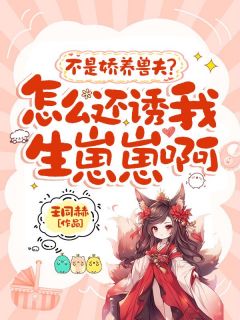不是娇养兽夫？怎么还诱我生崽崽啊