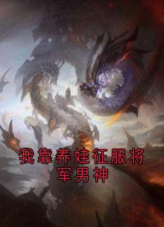 《我靠养娃征服将军男神》小说全文在线阅读 江棠棠陆时晏小说全文