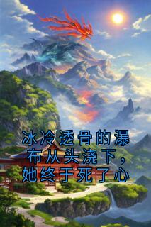 冰冷透骨的瀑布从头浇下，她终于死了心