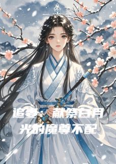 追妻：献祭白月光的魔尊不配