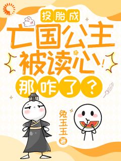 投胎成亡国公主被读心!那咋了?