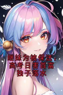 《继妹为被保送,高考日害首富独子落水》庄雨眠徐若云江沉旭章节列表免费阅读