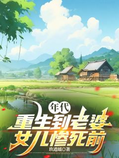 年代:重生到老婆女儿惨死前
