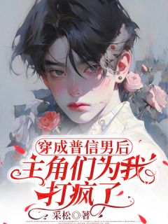 穿成普信男后，主角们为我打疯了