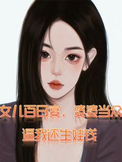 《女儿百日宴，婆婆逼我还生娃钱》小说章节目录免费阅读 王强月月张翠花小说全文