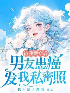 《男友患癌发我私密照被我戳穿后》完结版精彩试读 《男友患癌发我私密照被我戳穿后》最新章节列表