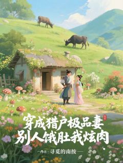 穿成猎户极品妻,别人饿肚我炫肉