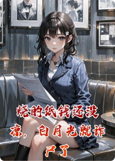 《烧的纸钱还没凉,白月光就诈尸了》小说免费试读 《烧的纸钱还没凉,白月光就诈尸了》最新章节目录