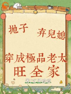 抛子卖儿媳,穿成极品老太旺全家