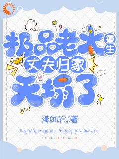 极品老太重生：丈夫归家天塌了