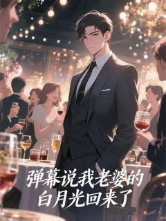 弹幕说我老婆的白月光回来了小说最新章节免费阅读（完整版未删节）