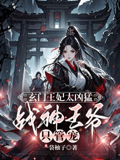 玄门王妃太凶猛,战神王爷只管宠