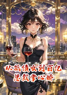 《从抵债女到百亿总裁掌心娇》小说章节列表精彩阅读 沈若璃楚云深小说全文