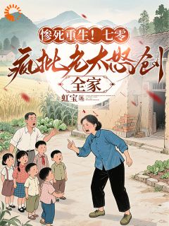 惨死重生！七零疯批老太怒创全家