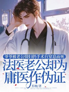 爷爷被老公情妇扔手术台窒息而死，法医老公却为庸医作伪证肖柳妍季时宴 by桔柚完整在线阅读