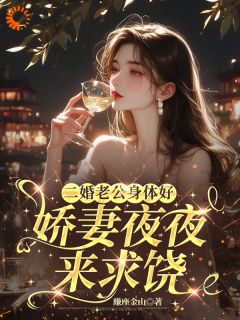 二婚老公身体好,娇妻夜夜来求饶