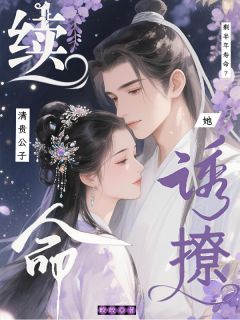 剩半年寿命?她诱撩清贵公子续命