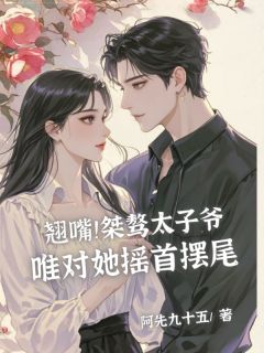 翘嘴!桀骜太子爷唯对她摇首摆尾