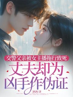 交警父亲被女主播拖行致死，丈夫却为凶手作伪证