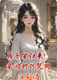 真千金归来！豪门的炸裂狗血剧情