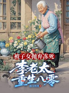被子女抛弃冻死,李老太重生八零